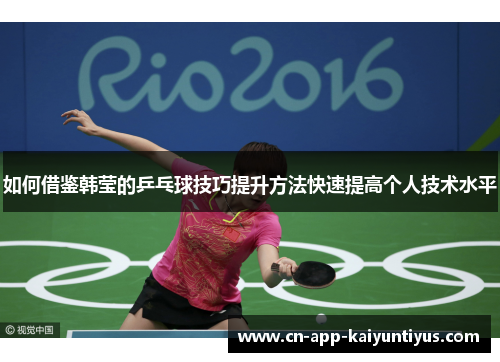 如何借鉴韩莹的乒乓球技巧提升方法快速提高个人技术水平