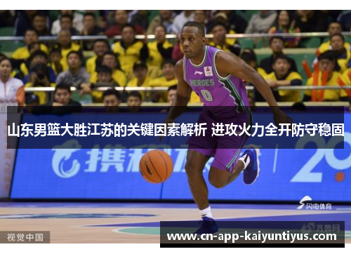 山东男篮大胜江苏的关键因素解析 进攻火力全开防守稳固