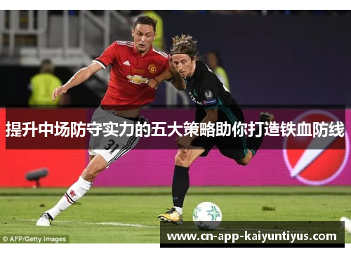 提升中场防守实力的五大策略助你打造铁血防线