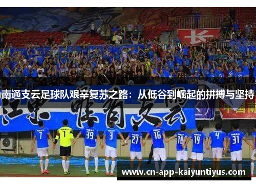 南通支云足球队艰辛复苏之路：从低谷到崛起的拼搏与坚持