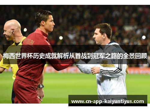 梅西世界杯历史成就解析从首战到冠军之路的全景回顾