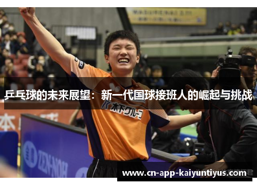 乒乓球的未来展望：新一代国球接班人的崛起与挑战