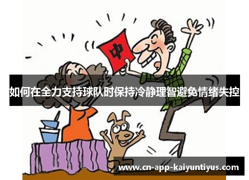 如何在全力支持球队时保持冷静理智避免情绪失控