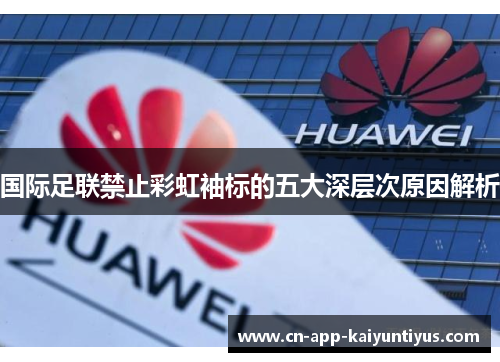 国际足联禁止彩虹袖标的五大深层次原因解析