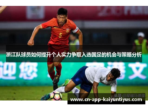 浙江队球员如何提升个人实力争取入选国足的机会与策略分析