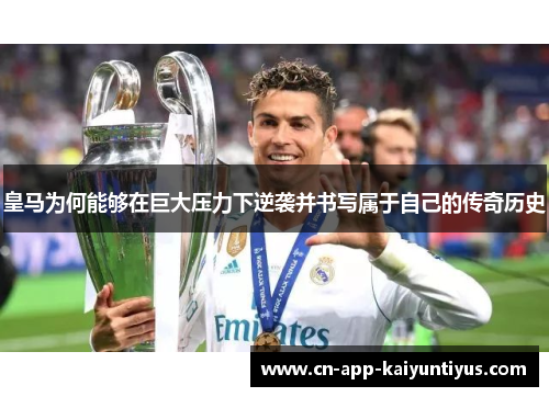 皇马为何能够在巨大压力下逆袭并书写属于自己的传奇历史