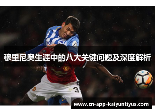 穆里尼奥生涯中的八大关键问题及深度解析