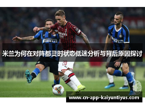 米兰为何在对阵都灵时状态低迷分析与背后原因探讨