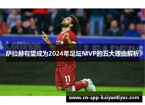 萨拉赫有望成为2024年足坛MVP的五大理由解析