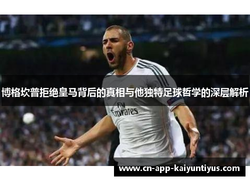 博格坎普拒绝皇马背后的真相与他独特足球哲学的深层解析