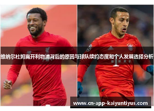 维纳尔杜姆离开利物浦背后的原因与球队续约态度和个人发展选择分析