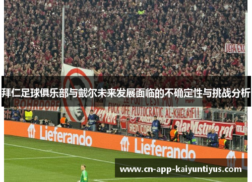 拜仁足球俱乐部与戴尔未来发展面临的不确定性与挑战分析