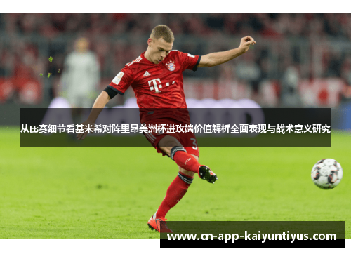 从比赛细节看基米希对阵里昂美洲杯进攻端价值解析全面表现与战术意义研究 从比赛细节看基米希对阵里昂美洲杯进攻端价值解析全面表现与战术意义研究